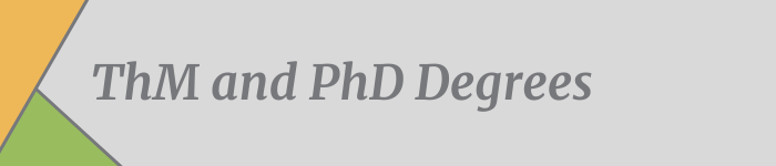 ThM and PhD Degrees